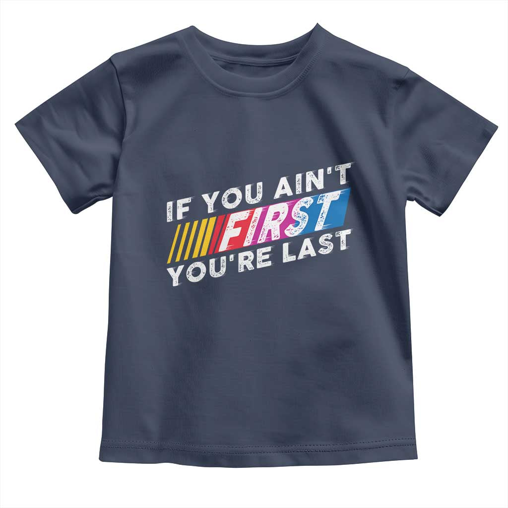 Funny Racing Toddler T Shirt If You Are Not First You Are Last TS14 Navy Print Your Wear