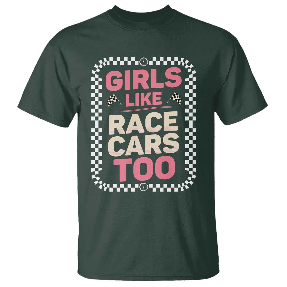 Racing Girl T Shirt Girls Like Race Cars Too TS14 Dark Forest Green Print Your Wear