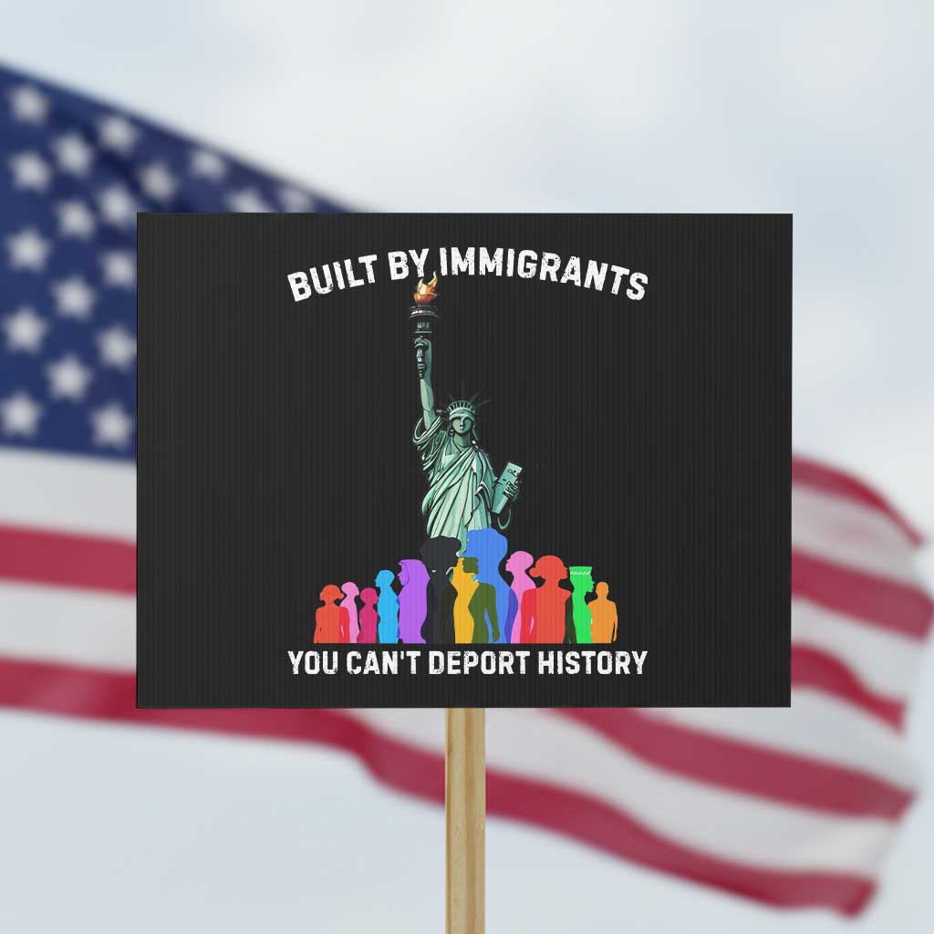 Immigrant Rights Protest Sign Built by Immigrants You Can Not Deport History TS14 Horizontal 18