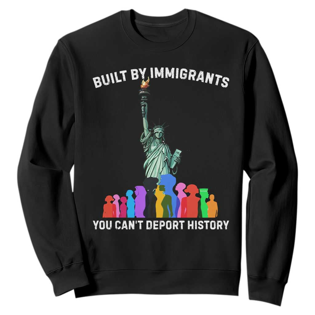 Immigrant Rights Sweatshirt Built by Immigrants You Can Not Deport History TS14 Black Print Your Wear