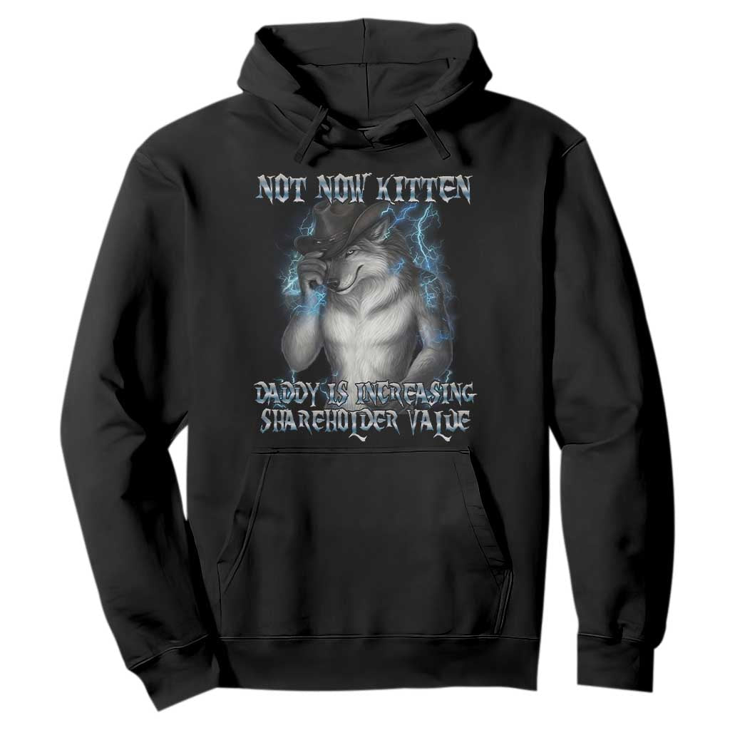 Not Now Kitten Daddy Increasing Shareholder Value Hoodie Funny Werewolf Meme Sarcastic TS14 Black Print Your Wear