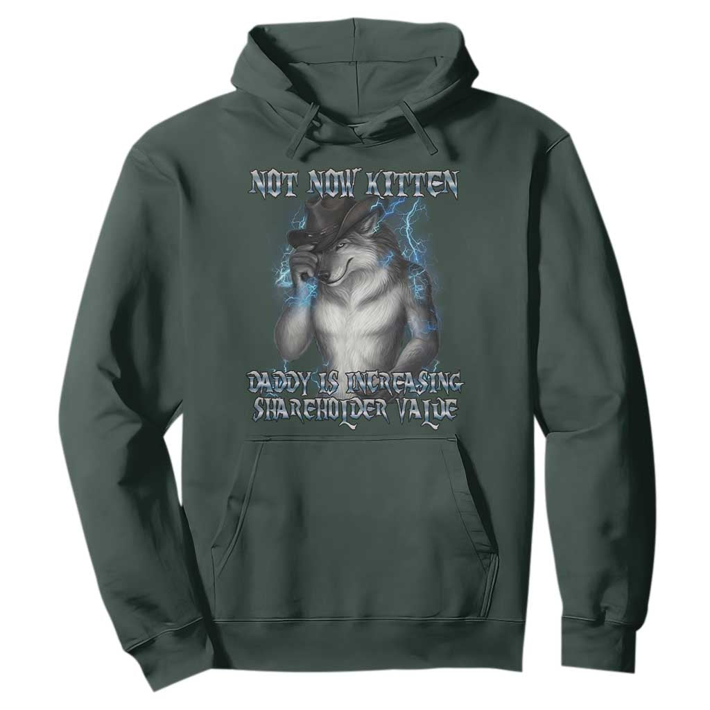 Not Now Kitten Daddy Increasing Shareholder Value Hoodie Funny Werewolf Meme Sarcastic TS14 Dark Forest Green Print Your Wear