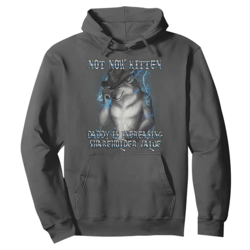 Not Now Kitten Daddy Increasing Shareholder Value Hoodie Funny Werewolf Meme Sarcastic TS14 Dark Heather Print Your Wear
