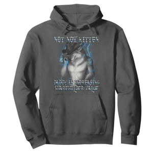 Not Now Kitten Daddy Increasing Shareholder Value Hoodie Funny Werewolf Meme Sarcastic TS14 Dark Heather Print Your Wear