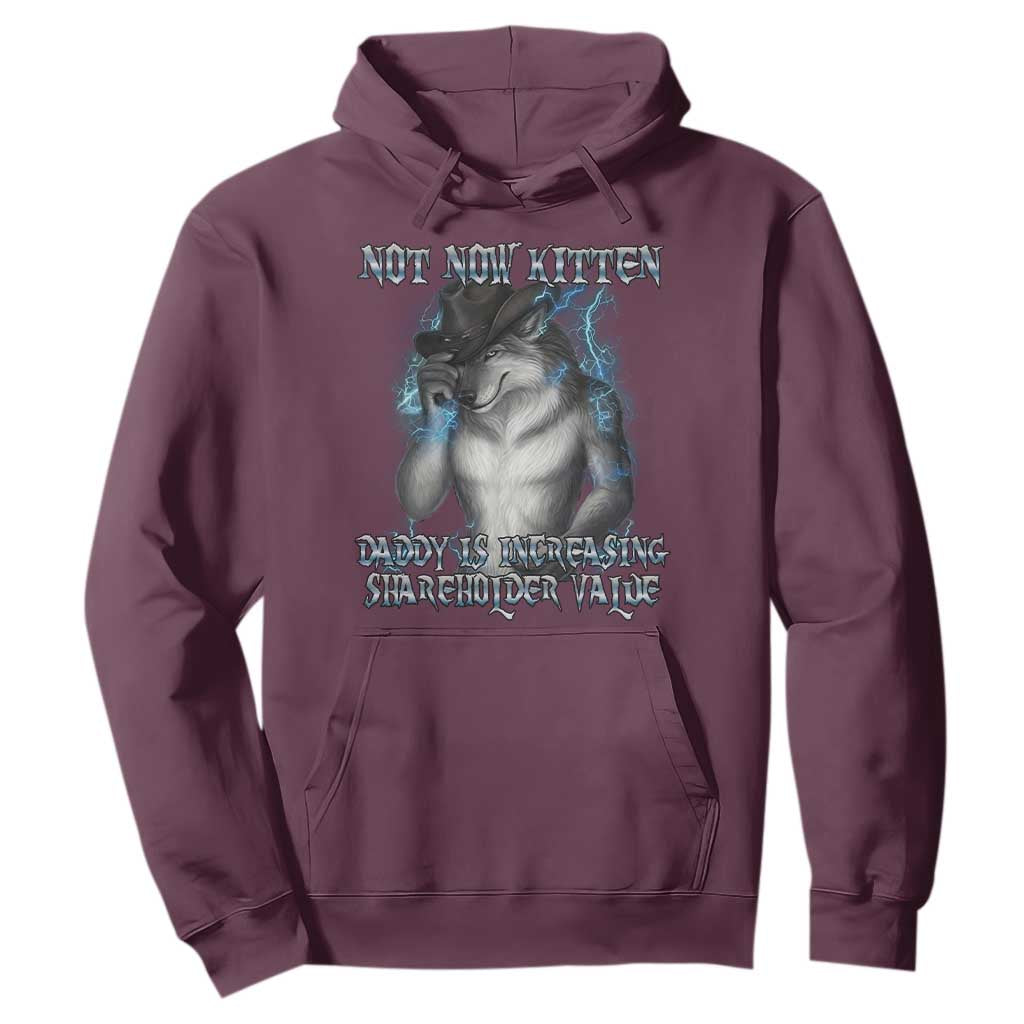 Not Now Kitten Daddy Increasing Shareholder Value Hoodie Funny Werewolf Meme Sarcastic TS14 Maroon Print Your Wear