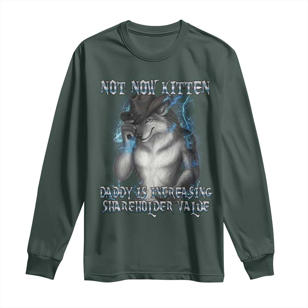 Not Now Kitten Daddy Increasing Shareholder Value Long Sleeve Shirt Funny Werewolf Meme Sarcastic TS14 Dark Forest Green Print Your Wear
