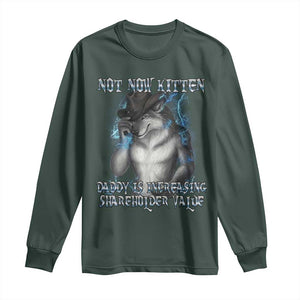 Not Now Kitten Daddy Increasing Shareholder Value Long Sleeve Shirt Funny Werewolf Meme Sarcastic TS14 Dark Forest Green Print Your Wear