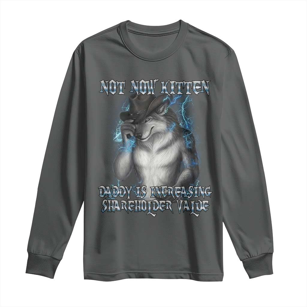 Not Now Kitten Daddy Increasing Shareholder Value Long Sleeve Shirt Funny Werewolf Meme Sarcastic TS14 Dark Heather Print Your Wear