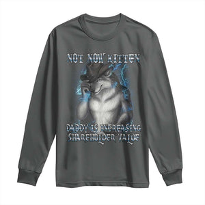 Not Now Kitten Daddy Increasing Shareholder Value Long Sleeve Shirt Funny Werewolf Meme Sarcastic TS14 Dark Heather Print Your Wear