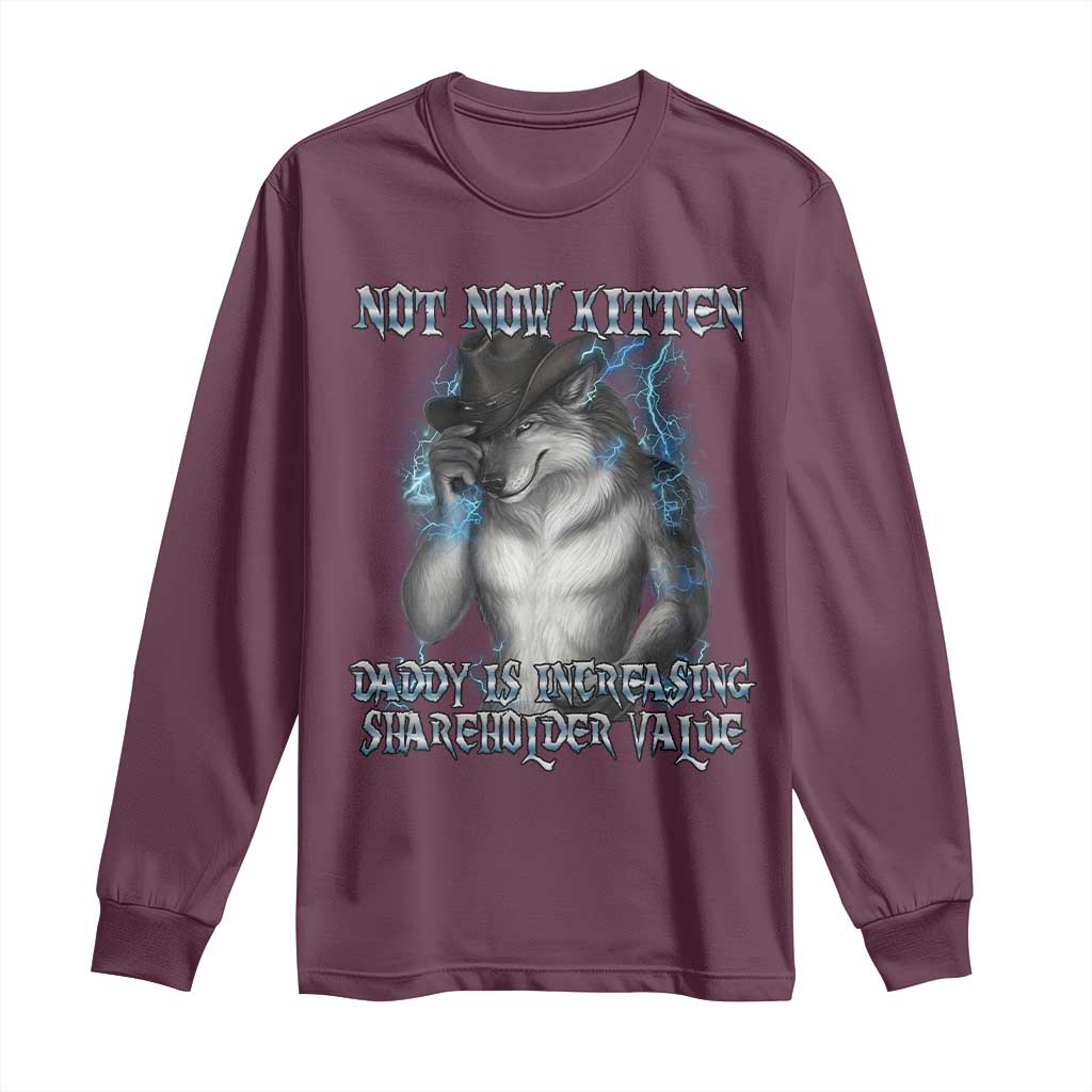 Not Now Kitten Daddy Increasing Shareholder Value Long Sleeve Shirt Funny Werewolf Meme Sarcastic TS14 Maroon Print Your Wear