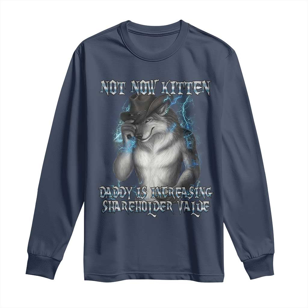 Not Now Kitten Daddy Increasing Shareholder Value Long Sleeve Shirt Funny Werewolf Meme Sarcastic TS14 Navy Print Your Wear