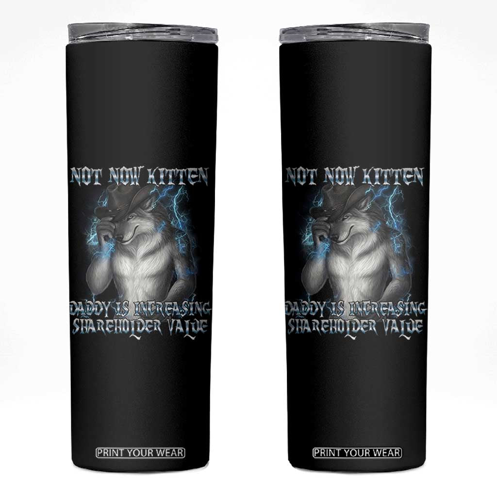 Not Now Kitten Daddy Increasing Shareholder Value Skinny Tumbler Funny Werewolf Meme Sarcastic TS14 Black Print Your Wear