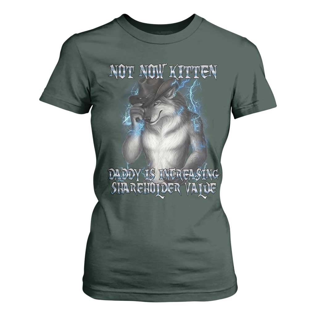 Not Now Kitten Daddy Increasing Shareholder Value T Shirt For Women Funny Werewolf Meme Sarcastic TS14 Dark Forest Green Print Your Wear