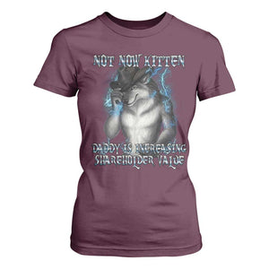 Not Now Kitten Daddy Increasing Shareholder Value T Shirt For Women Funny Werewolf Meme Sarcastic TS14 Maroon Print Your Wear