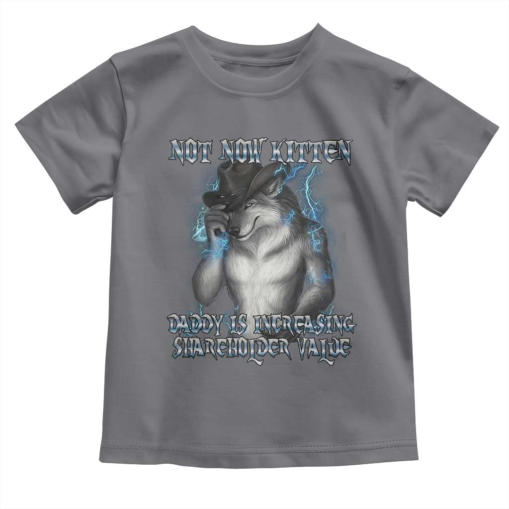 Not Now Kitten Daddy Increasing Shareholder Value Toddler T Shirt Funny Werewolf Meme Sarcastic TS14 Charcoal Print Your Wear