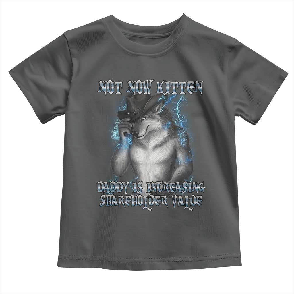 Not Now Kitten Daddy Increasing Shareholder Value Toddler T Shirt Funny Werewolf Meme Sarcastic TS14 Dark Heather Print Your Wear