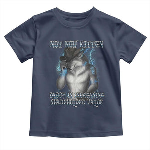 Not Now Kitten Daddy Increasing Shareholder Value Toddler T Shirt Funny Werewolf Meme Sarcastic TS14 Navy Print Your Wear