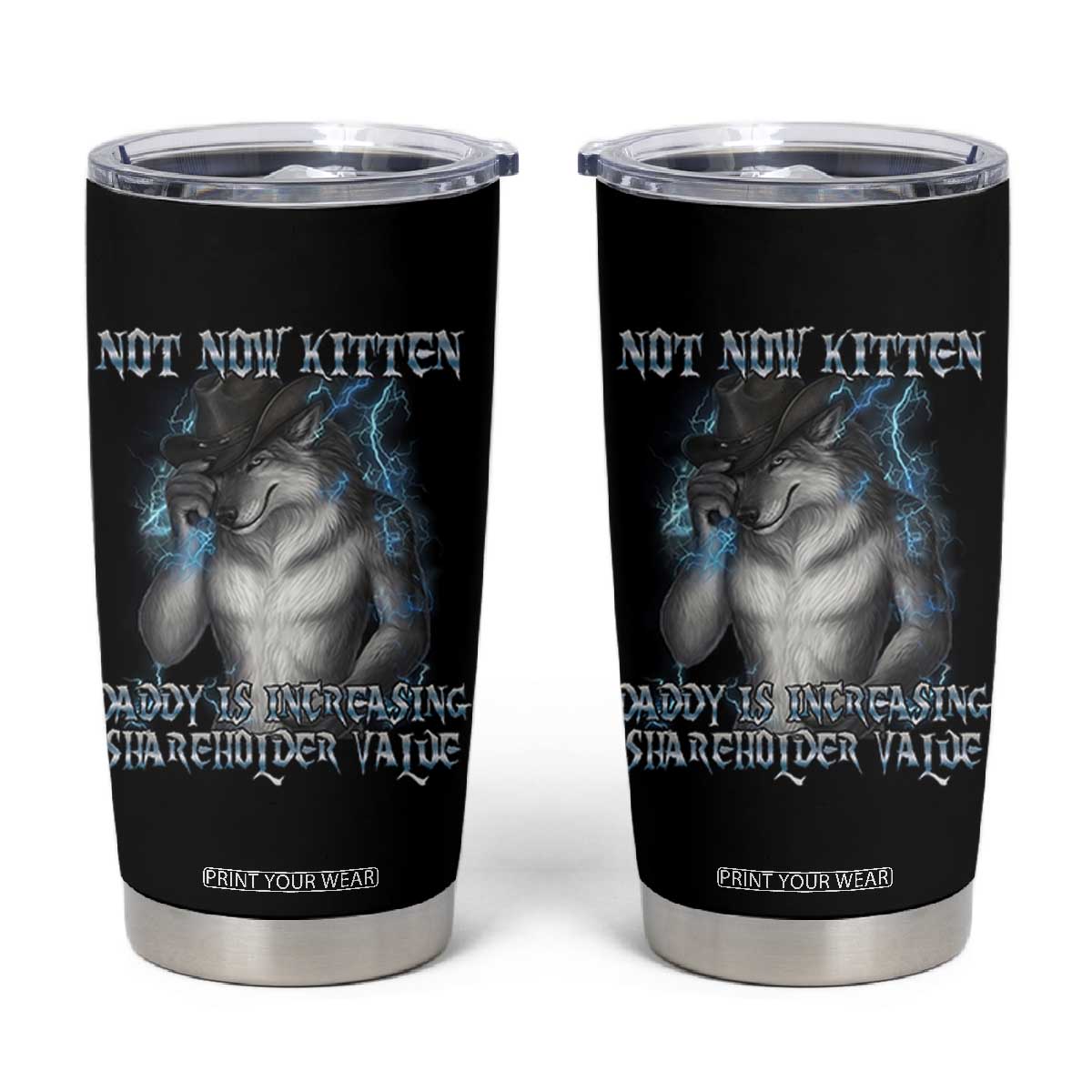 Not Now Kitten Daddy Increasing Shareholder Value Tumbler Cup Funny Werewolf Meme Sarcastic TS14 Black Print Your Wear