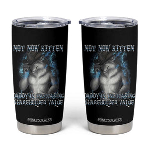 Not Now Kitten Daddy Increasing Shareholder Value Tumbler Cup Funny Werewolf Meme Sarcastic TS14 Black Print Your Wear
