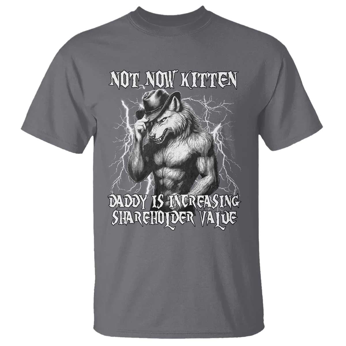 Not Now Kitten Daddy Increasing Shareholder Value T Shirt Funny Alpha Wolf Meme TS14 Charcoal Print Your Wear