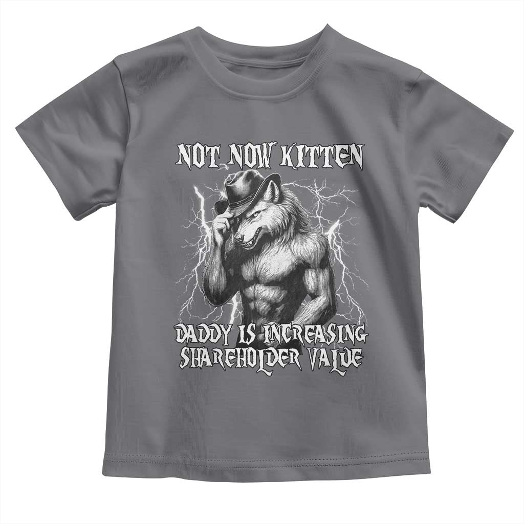 Not Now Kitten Daddy Increasing Shareholder Value Toddler T Shirt Funny Alpha Wolf Meme TS14 Charcoal Print Your Wear