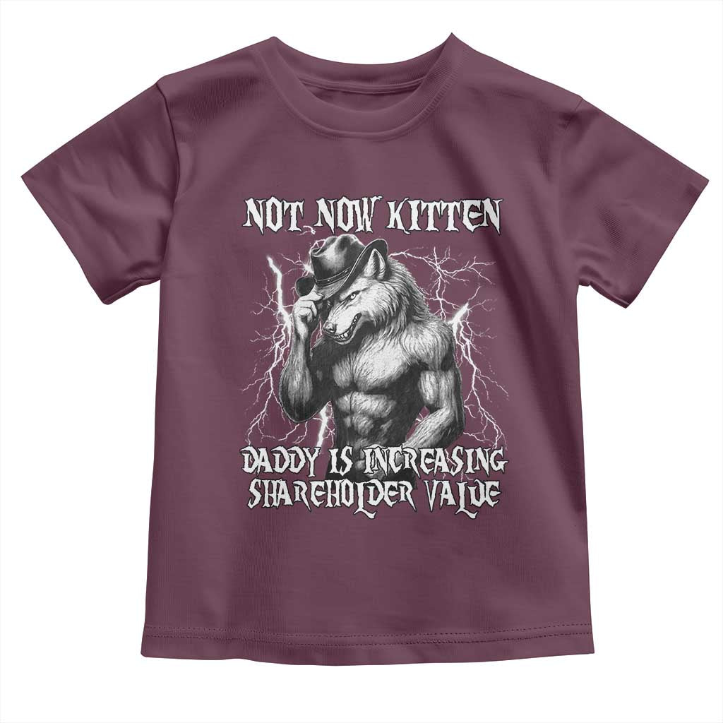 Not Now Kitten Daddy Increasing Shareholder Value Toddler T Shirt Funny Alpha Wolf Meme TS14 Maroon Print Your Wear