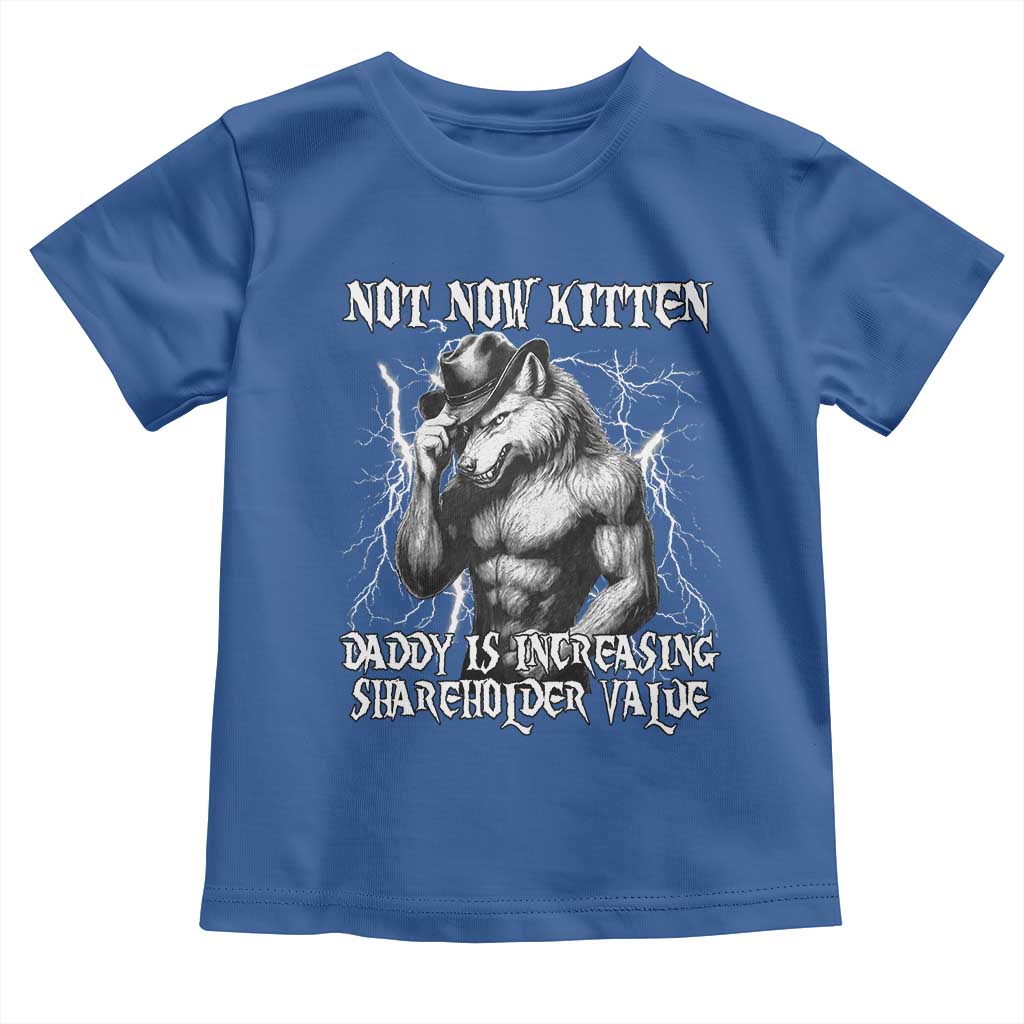 Not Now Kitten Daddy Increasing Shareholder Value Toddler T Shirt Funny Alpha Wolf Meme TS14 Royal Blue Print Your Wear