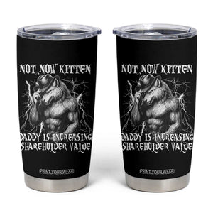 Not Now Kitten Daddy Increasing Shareholder Value Tumbler Cup Funny Alpha Wolf Meme TS14 Black Print Your Wear