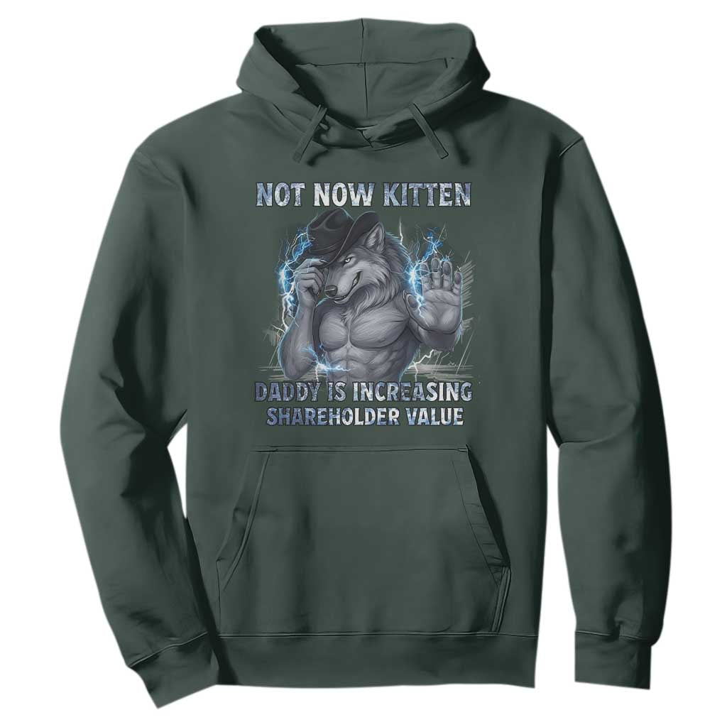 Not Now Kitten Daddy Increasing Shareholder Value Hoodie Funny Wolf Meme TS14 Dark Forest Green Print Your Wear