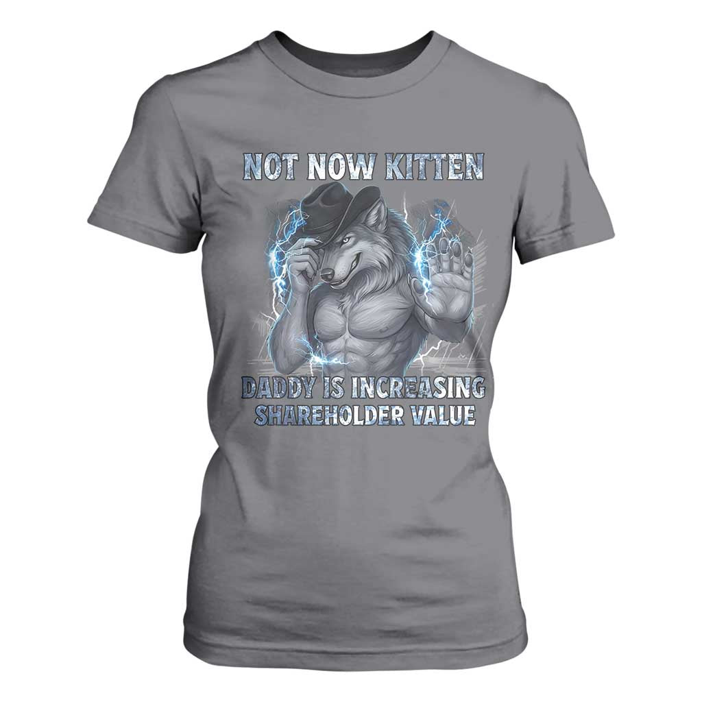 Not Now Kitten Daddy Increasing Shareholder Value T Shirt For Women Funny Wolf Meme TS14 Charcoal Print Your Wear