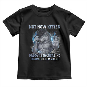 Not Now Kitten Daddy Increasing Shareholder Value Toddler T Shirt Funny Wolf Meme TS14 Black Print Your Wear