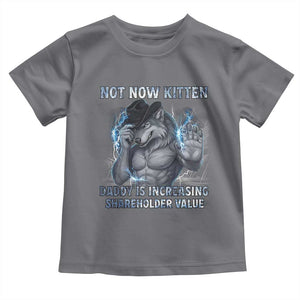 Not Now Kitten Daddy Increasing Shareholder Value Toddler T Shirt Funny Wolf Meme TS14 Charcoal Print Your Wear