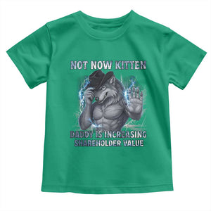 Not Now Kitten Daddy Increasing Shareholder Value Toddler T Shirt Funny Wolf Meme TS14 Irish Green Print Your Wear