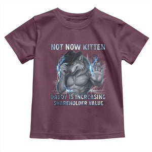 Not Now Kitten Daddy Increasing Shareholder Value Toddler T Shirt Funny Wolf Meme TS14 Maroon Print Your Wear