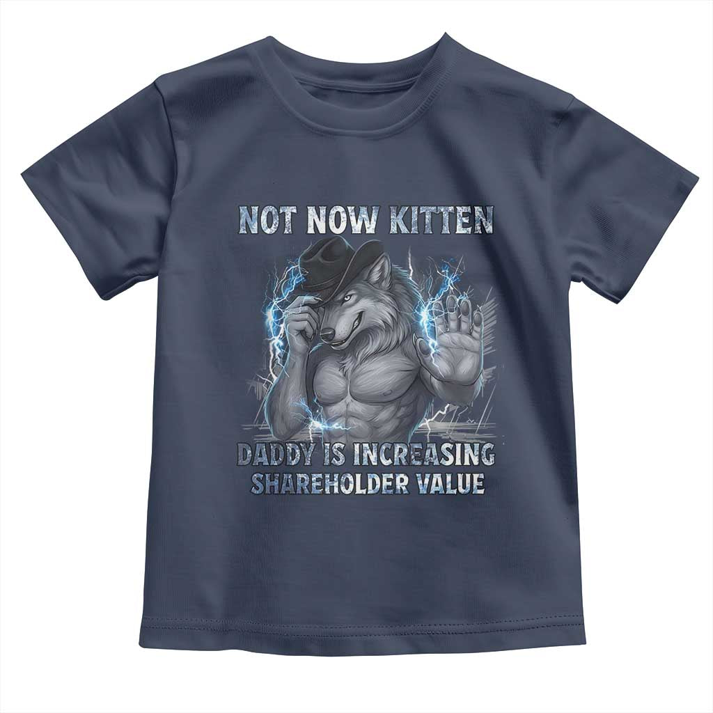 Not Now Kitten Daddy Increasing Shareholder Value Toddler T Shirt Funny Wolf Meme TS14 Navy Print Your Wear