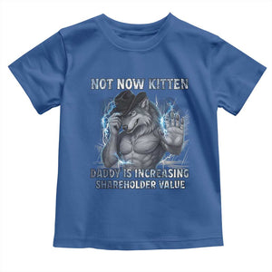 Not Now Kitten Daddy Increasing Shareholder Value Toddler T Shirt Funny Wolf Meme TS14 Royal Blue Print Your Wear
