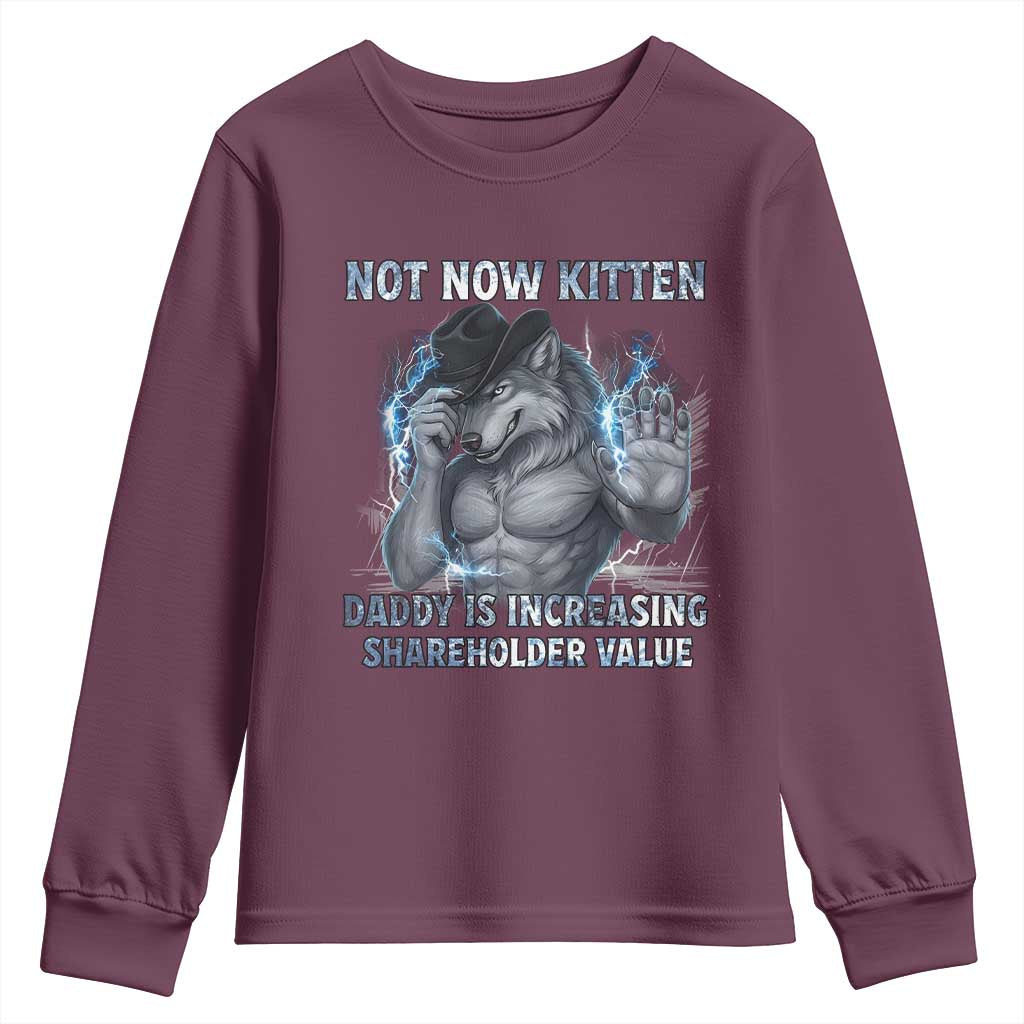 Not Now Kitten Daddy Increasing Shareholder Value Youth Sweatshirt Funny Wolf Meme TS14 Maroon Print Your Wear