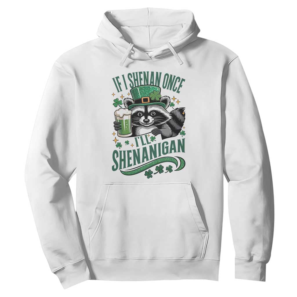 Funny St Patricks Day Raccoon Drinking Beer Hoodie If I Shenan Once I'll Shenanigan TS14 White Print Your Wear