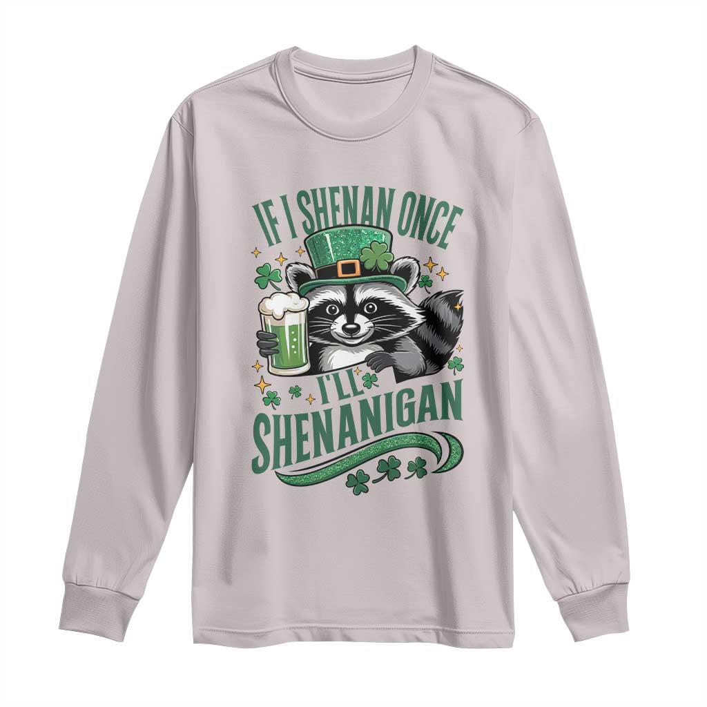 Funny St Patricks Day Raccoon Drinking Beer Long Sleeve Shirt If I Shenan Once I'll Shenanigan TS14 Ice Gray Print Your Wear