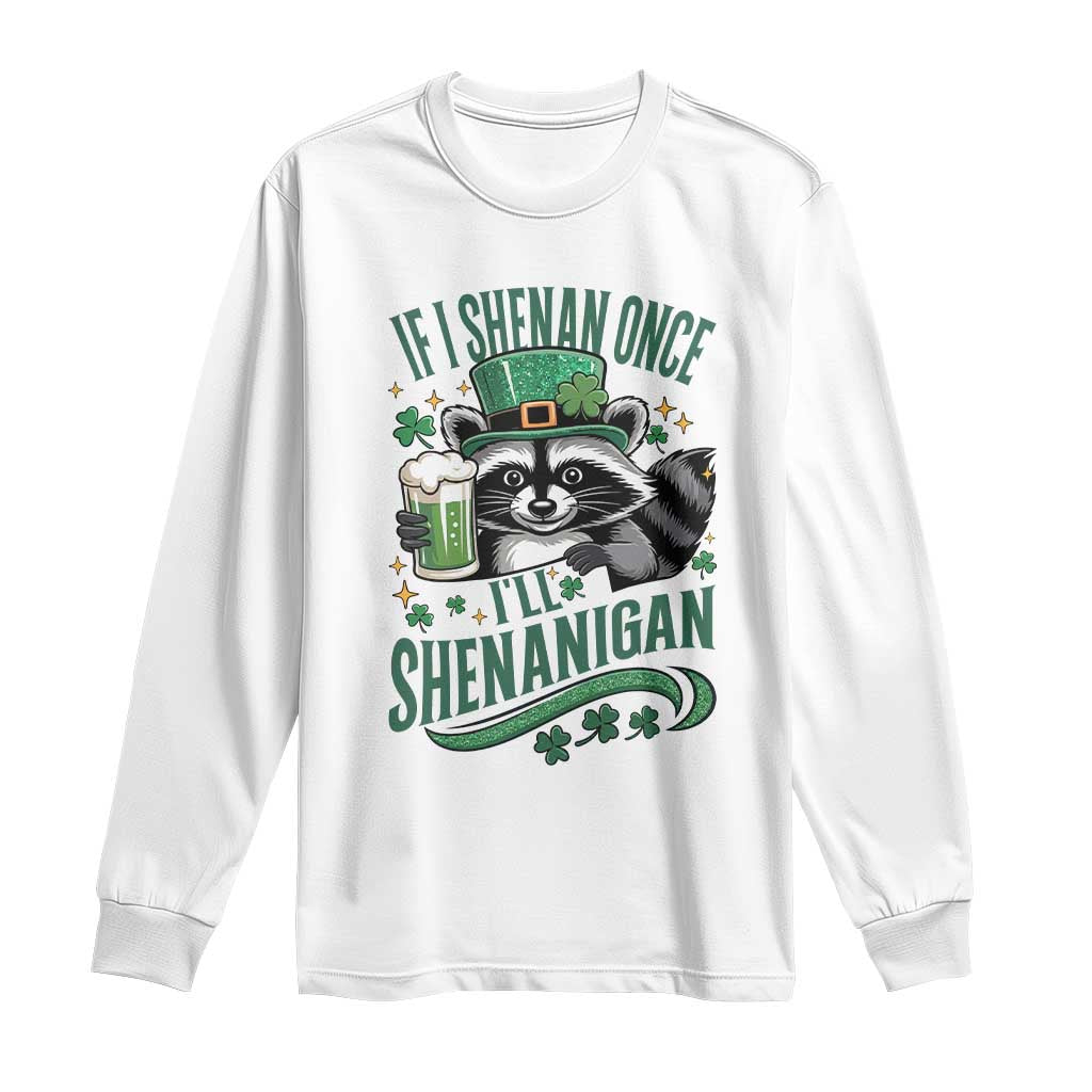 Funny St Patricks Day Raccoon Drinking Beer Long Sleeve Shirt If I Shenan Once I'll Shenanigan TS14 White Print Your Wear