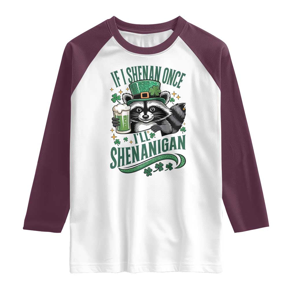 Funny St Patricks Day Raccoon Drinking Beer Raglan Shirt If I Shenan Once I'll Shenanigan TS14 White Maroon Print Your Wear