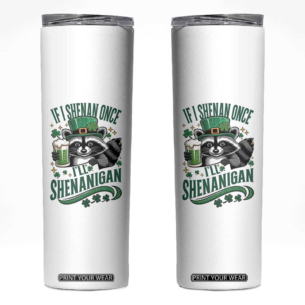 Funny St Patricks Day Raccoon Drinking Beer Skinny Tumbler If I Shenan Once I'll Shenanigan TS14 White Print Your Wear