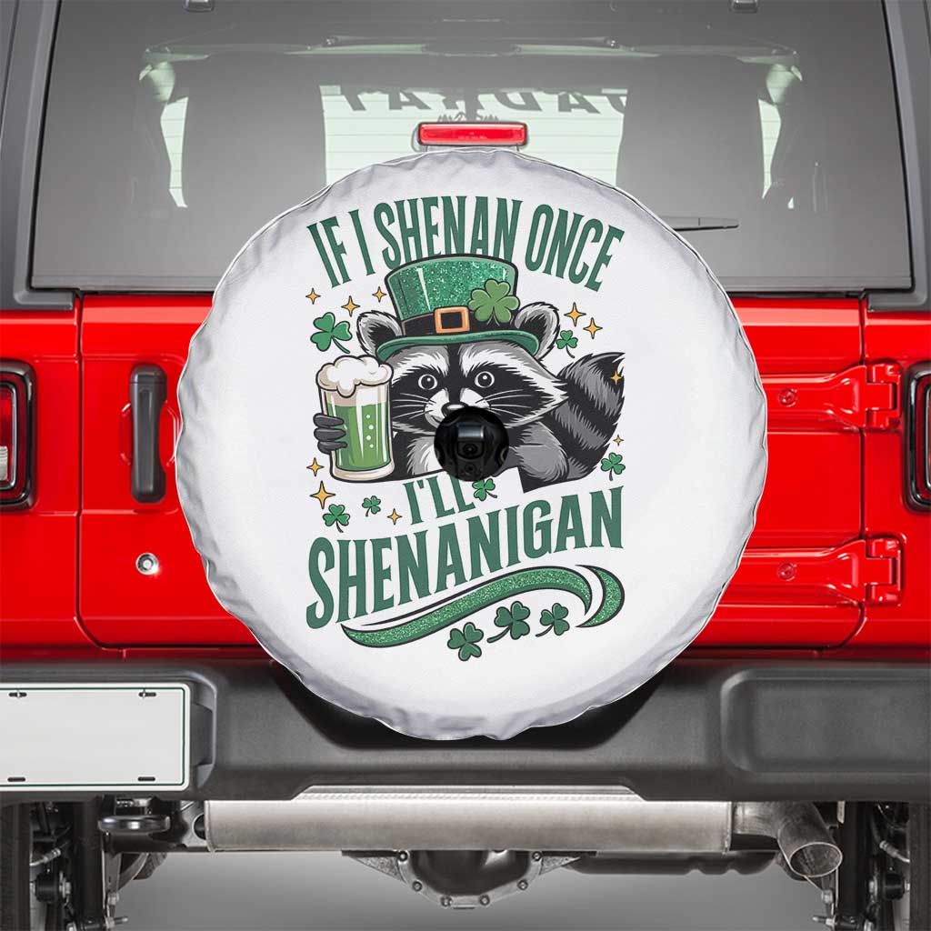 Funny St Patricks Day Raccoon Drinking Beer Spare Tire Cover If I Shenan Once I'll Shenanigan TS14 White Print Your Wear