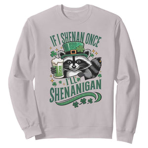 Funny St Patricks Day Raccoon Drinking Beer Sweatshirt If I Shenan Once I'll Shenanigan TS14 Ice Gray Print Your Wear