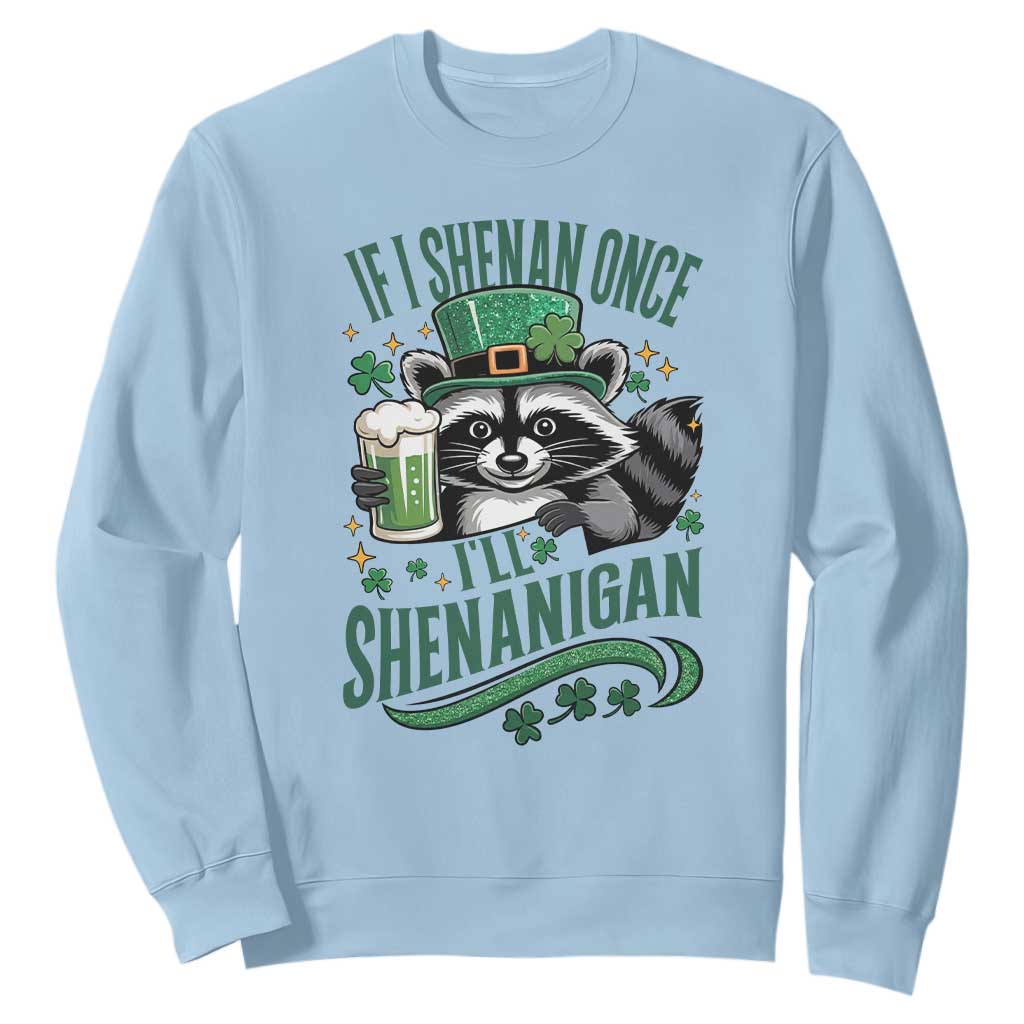 Funny St Patricks Day Raccoon Drinking Beer Sweatshirt If I Shenan Once I'll Shenanigan TS14 Light Blue Print Your Wear