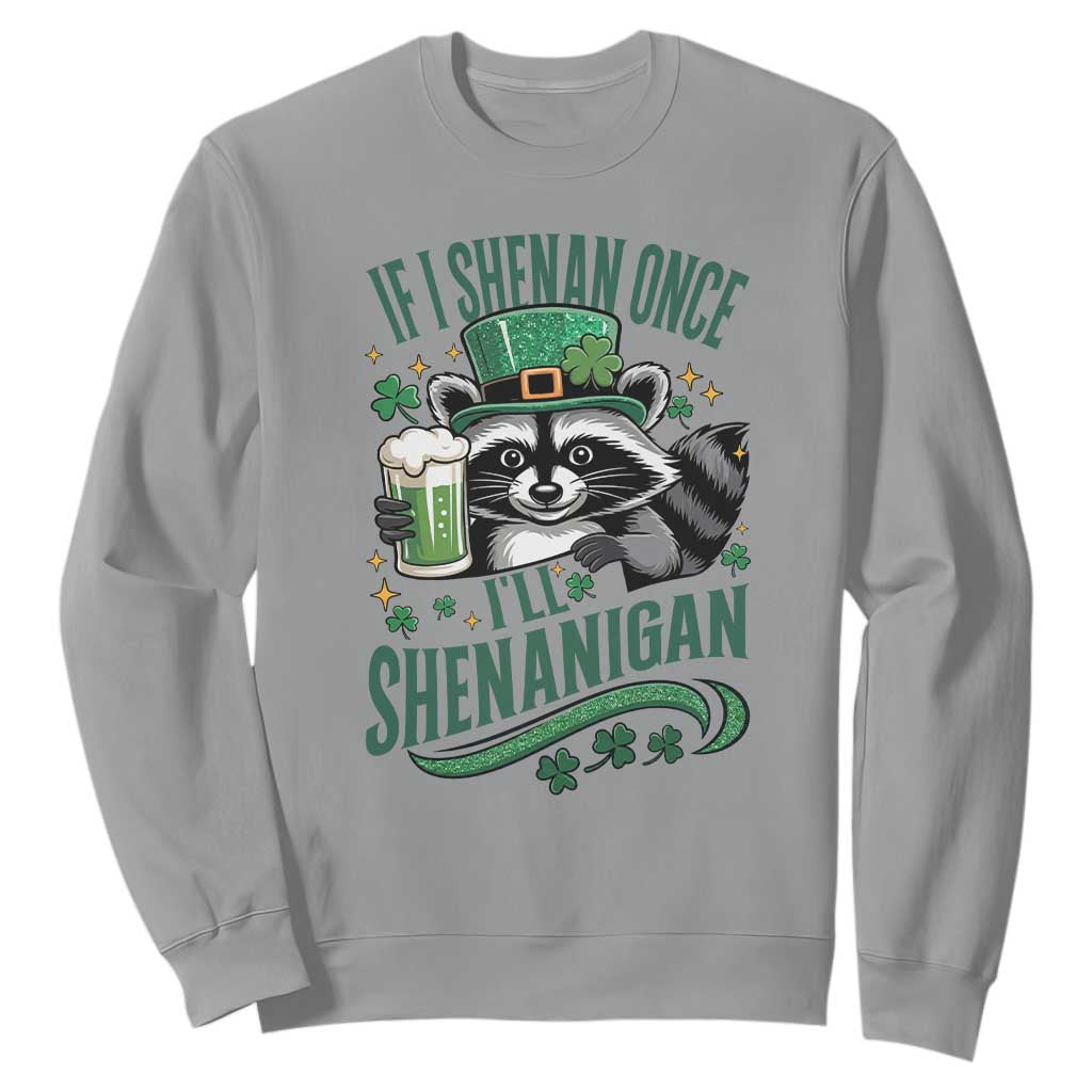 Funny St Patricks Day Raccoon Drinking Beer Sweatshirt If I Shenan Once I'll Shenanigan TS14 Sport Gray Print Your Wear