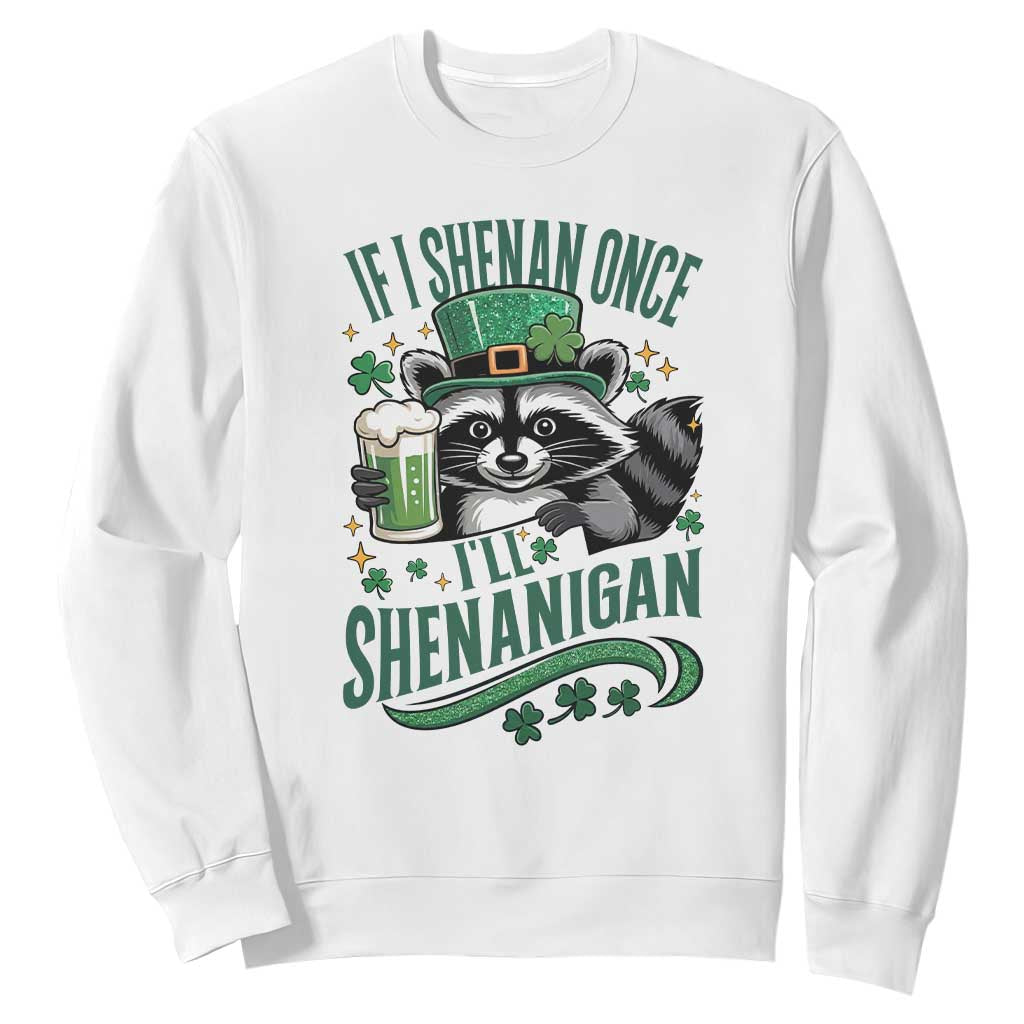 Funny St Patricks Day Raccoon Drinking Beer Sweatshirt If I Shenan Once I'll Shenanigan TS14 White Print Your Wear