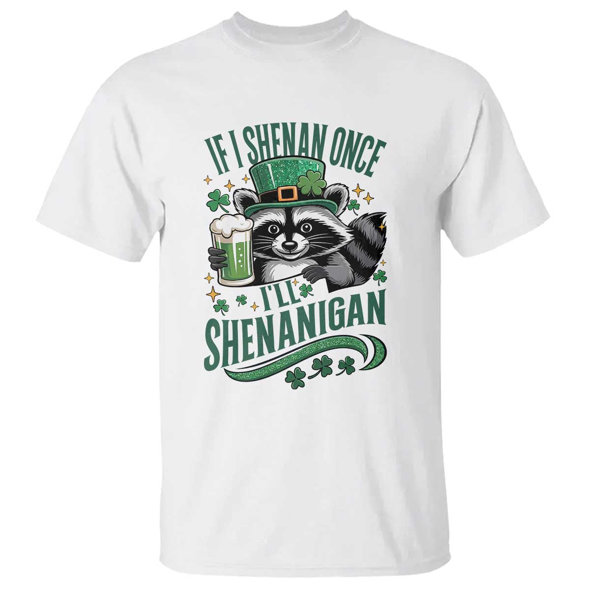 Funny St Patricks Day Raccoon Drinking Beer T Shirt If I Shenan Once I'll Shenanigan TS14 White Print Your Wear