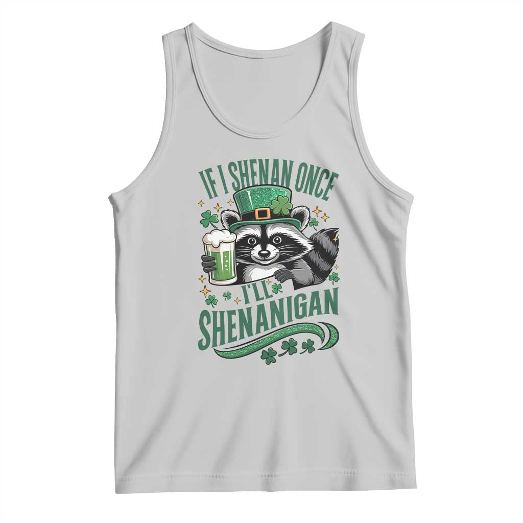Funny St Patricks Day Raccoon Drinking Beer Tank Top If I Shenan Once I'll Shenanigan TS14 Ash Print Your Wear