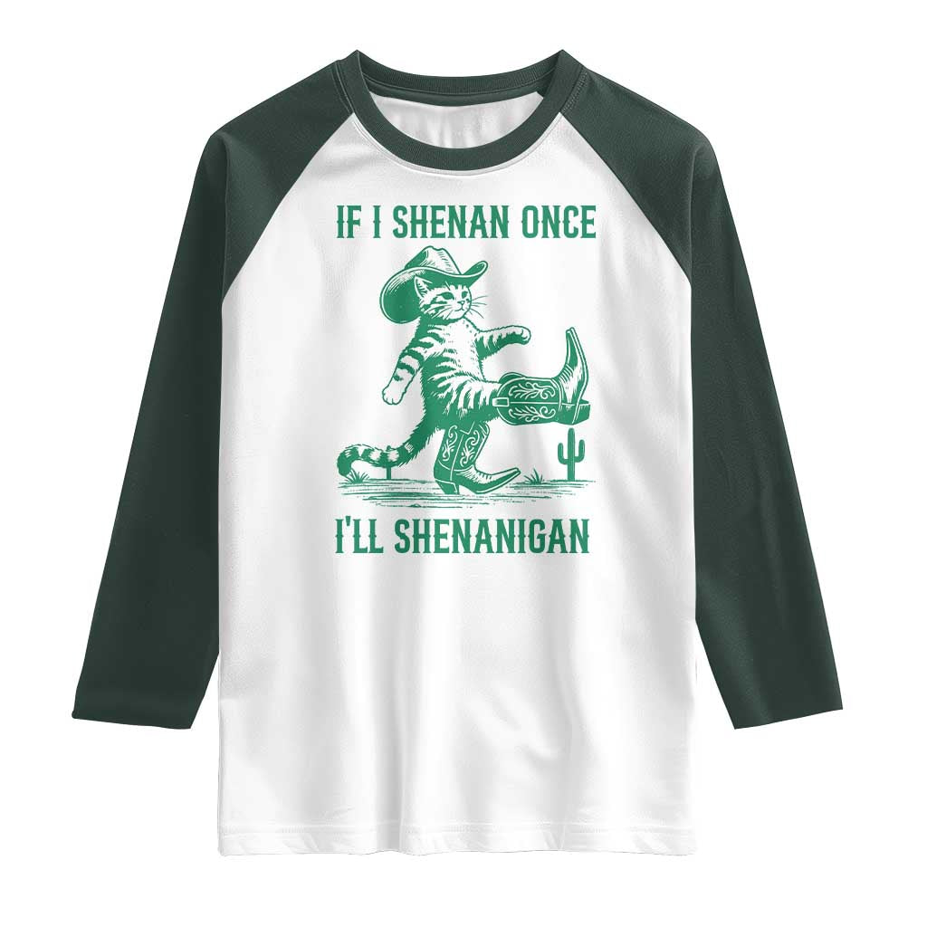 Cowboy Cat St Patrick Day Raglan Shirt If I Shenan Once I'll Shenanigan TS14 White Dark Forest Green Print Your Wear